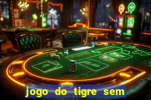 jogo do tigre sem deposito minimo